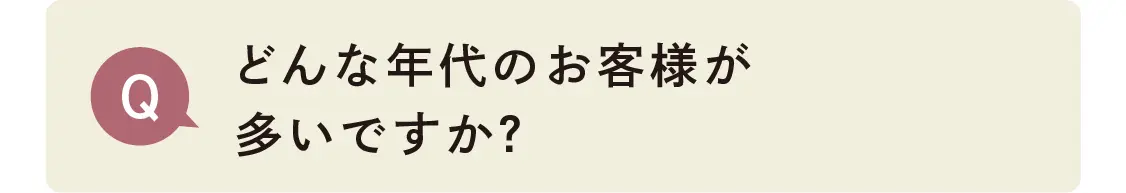 どんな年代のお客様が多いですか？