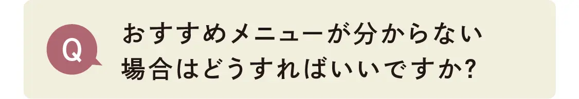 おすすめメニューが分からない場合はどうすればいいですか？